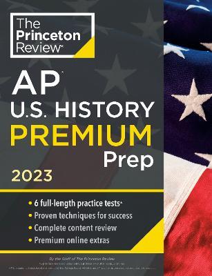 Princeton Review AP U.S. History Premium Prep, 2023: 6 Practice Tests + Complete Content Review + Strategies & Techniques - The Princeton Review