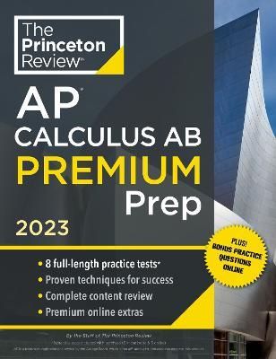 Princeton Review AP Calculus AB Premium Prep, 2023: 8 Practice Tests + Complete Content Review + Strategies & Techniques - The Princeton Review