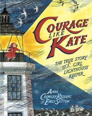 Courage Like Kate: The True Story of a Girl Lighthouse Keeper - Anna Crowley Redding