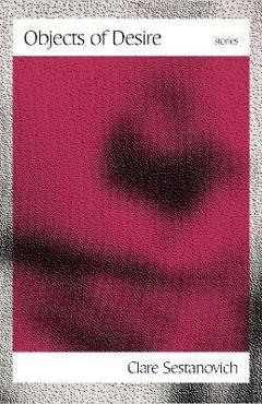 Poza produsului Objects of Desire: Stories - Clare Sestanovich