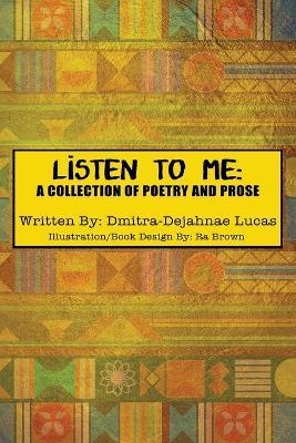 Listen to Me: A collection of poetry and prose - Dmitra-dejahnae Lucas