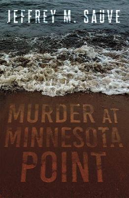 Murder at Minnesota Point: Unraveling the Captivating Mystery of a Long-Forgotten True Crime - Jeffrey M. Sauve