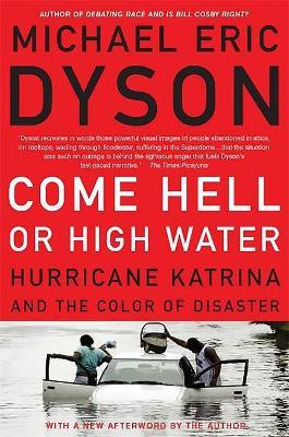 Come Hell or High Water: Hurricane Katrina and the Color of Disaster - Michael Eric Dyson