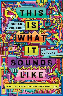 This Is What It Sounds Like: What the Music You Love Says about You - Susan Rogers
