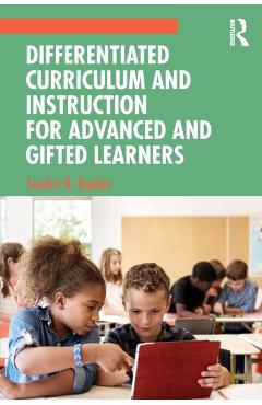 Differentiated Curriculum and Instruction for Advanced and Gifted Learners - Sandra N. Kaplan