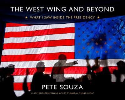 The West Wing and Beyond: What I Saw Inside the Presidency - Pete Souza
