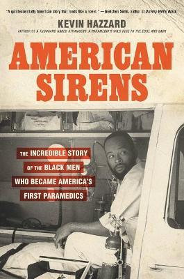 American Sirens: The Incredible Story of the Black Men Who Became America's First Paramedics - Kevin Hazzard