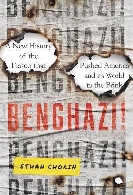 Benghazi!: A New History of the Fiasco That Pushed America and Its World to the Brink - Ethan Chorin