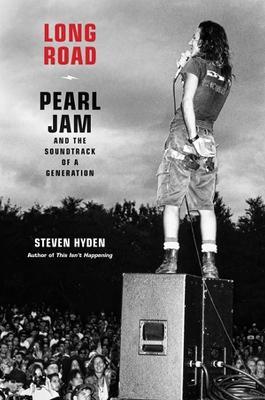 Long Road: Pearl Jam and the Soundtrack of a Generation - Steven Hyden