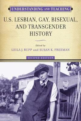 Understanding and Teaching U.S. Lesbian, Gay, Bisexual, and Transgender History - Leila J. Rupp