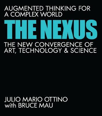 The Nexus: Augmented Thinking for a Complex World--The New Convergence of Art, Technology, and Science - Julio Mario Ottino