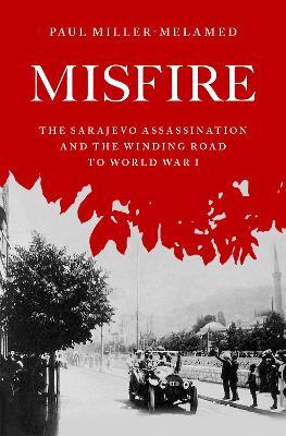 Misfire: The Sarajevo Assassination and the Winding Road to World War I - Paul Miller-melamed