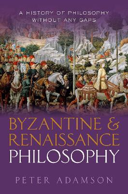 Byzantine and Renaissance Philosophy: A History of Philosophy Without Any Gaps, Volume 6 - Peter Adamson