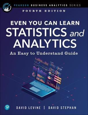Even You Can Learn Statistics and Analytics: An Easy to Understand Guide - David Levine