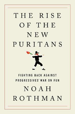 The Rise of the New Puritans: Fighting Back Against Progressives' War on Fun - Noah Rothman