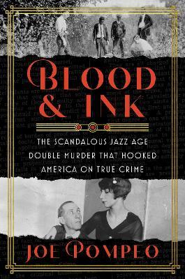 Blood & Ink: The Scandalous Jazz Age Double Murder That Hooked America on True Crime - Joe Pompeo