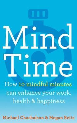 Mind Time: How Ten Mindful Minutes Can Enhance Your Work, Health and Happiness - Michael Chaskalson