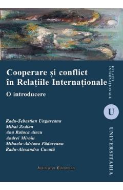Coperta cărții Cooperare si conflict in Relatiile Internationale - Radu-Sebastian Ungureanu, Mihai Zodian, Ana Raluca Alecu, Andrei Miroiu, Mihaela-Adriana Padureanu, Radu-Alexandru Cucuta