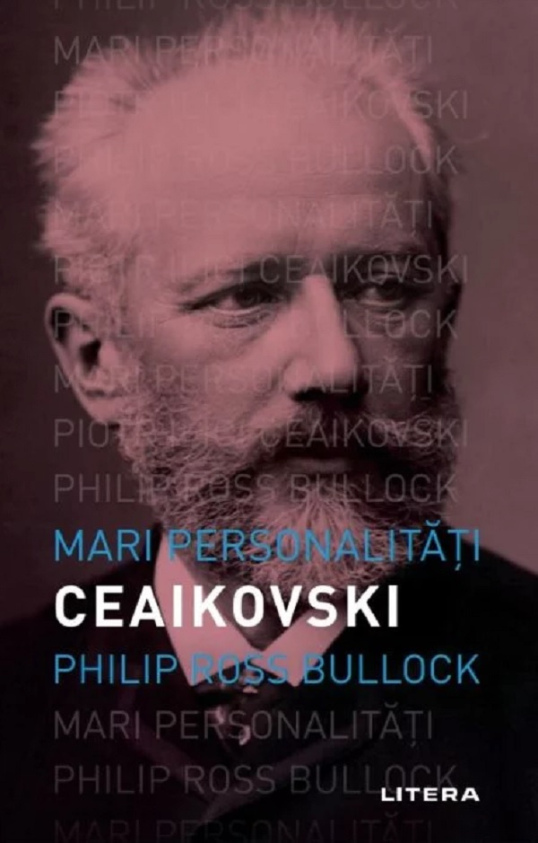 Mari personalitati. Piotr Ceaikovski - Philip Ross Bullock