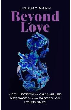 Coperta cărții 'Beyond Love: A Collection of Channeled Messages from Passed-On Loved Ones - Lindsay Mann'