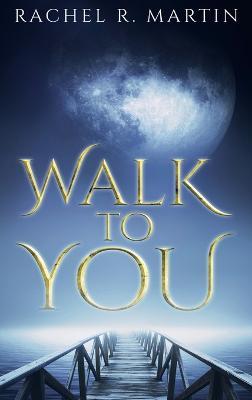 Walk to You - Rachel R. Martin