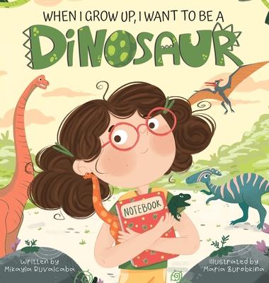 When I Grow Up, I Want to Be a Dinosaur - Mikayla Ruvalcaba