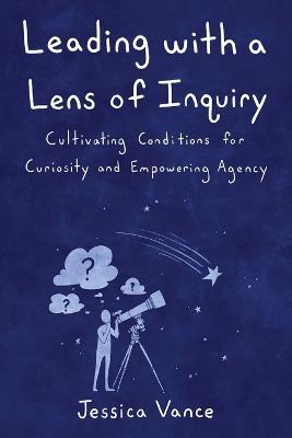 Leading with a Lens of Inquiry - Jessica Vance
