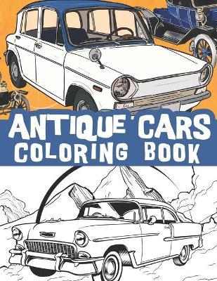 Antique cars coloring book: Classic automobiles, old cars, vintage and retro cars /stress and relaxation illustrations - Bluebee Journals