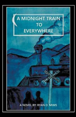 A Midnight Train to Everywhere - Ryan D. Mims