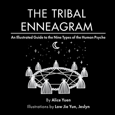 The Tribal Enneagram: An Illustrated Guide to the Nine Types of the Human Psyche - Alice Yuen