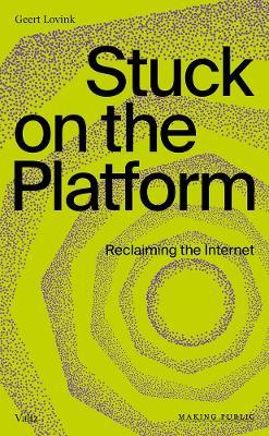 Stuck on the Platform: Reclaiming the Internet - Geert Lovink