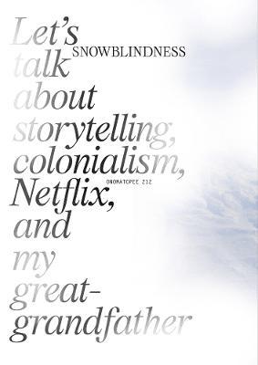 Snowblindness: Let's Talk about Storytelling, Colonialism, Netflix and My Great Grandfather - Gudrun E. Havsteen-mikkelsen
