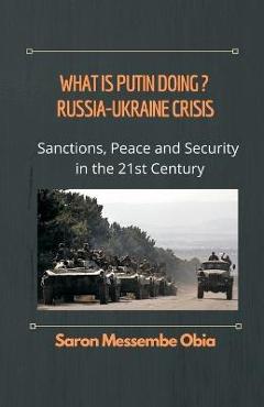 Coperta cărții 'What is Putin Doing? Russia - Ukraine Crisis: Sanctions, Peace and Security in the 21st Century - Saron Messembe Obia'