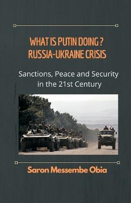 Coperta cărții 'What is Putin Doing? Russia - Ukraine Crisis: Sanctions, Peace and Security in the 21st Century - Saron Messembe Obia'