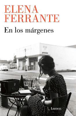 En Los Márgenes: Sobre El Placer de Leer Y Escribir / In the Margins: On the Pleasures of Reading and Writing - Elena Ferrante