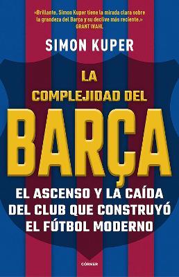 La Complejidad del Barça / The Barcelona Complex: Lionel Messi and the Making an D Unmaking of the World's Greatest Soccer Club - Simon Kuper