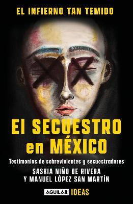 El Infierno Tan Temido: El Secuestro En México / The Hell We Dread: Kidnapping I N Mexico - Saskia Niño De Rivera