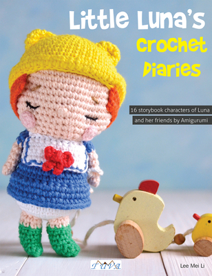 Little Luna's Crochet Diaries: 16 Storybook Characters of Luna and Her Friends by Amigurumei - Lee Mei Li
