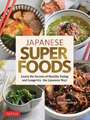 Japanese Superfoods: Learn the Secrets of Healthy Eating and Longevity - The Japanese Way! - Yumi Komatsudaira
