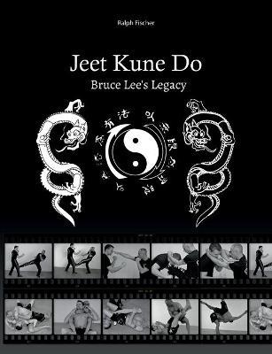 Jeet Kune Do Bruce Lee´s Legacy - Ralph Fischer