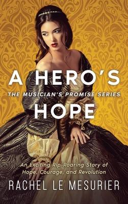 A Hero's Hope: An Exciting Rip-Roaring Story of Hope, Courage, and Revolution - Rachel Le Mesurier
