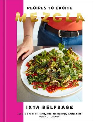 Mezcla: Recipes to Excite [A Cookbook] - Ixta Belfrage