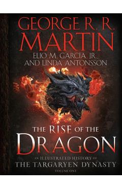 The Rise of the Dragon: An Illustrated History of the Targaryen Dynasty, Volume One - George R. R. Martin