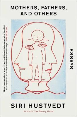 Mothers, Fathers, and Others: Essays - Siri Hustvedt