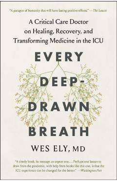 Every Deep-Drawn Breath: A Critical Care Doctor on Healing, Recovery, and Transforming Medicine in the ICU - Wes Ely