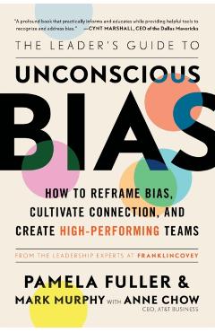 The Leader's Guide to Unconscious Bias: How to Reframe Bias, Cultivate Connection, and Create High-Performing Teams - Pamela Fuller