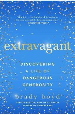 Coperta cărții 'Extravagant: Discovering a Life of Dangerous Generosity - Brady Boyd'