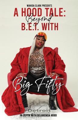 A Hood Tale: Beyond B.E.T. With Big Fifty - Delrhonda Hood