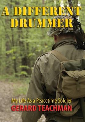 A Different Drummer: My Life as a Peacetime Soldier - Gerard Teachman