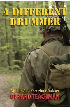 Coperta cărții 'A Different Drummer: My Life as a Peacetime Soldier - Gerard Teachman'